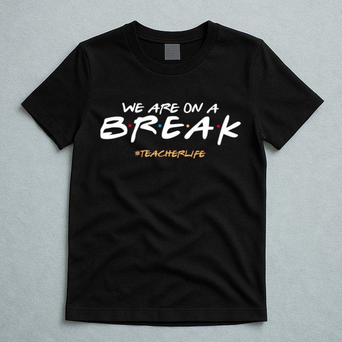 We Are On A Break Teacher Life T-Shirt