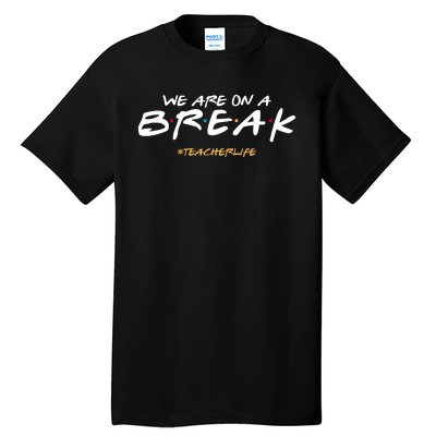 We Are On A Break Teacher Life Tall T-Shirt