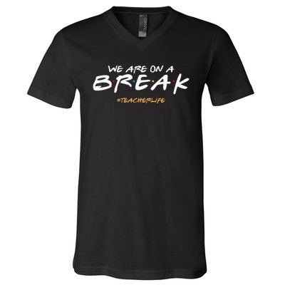 We Are On A Break Teacher Life V-Neck T-Shirt