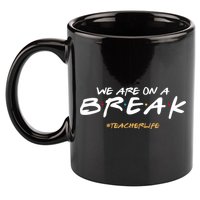 We Are On A Break Teacher Life 11oz C Handle Ceramic Mug