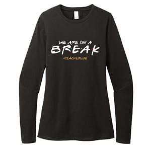 We Are On A Break Teacher Life Womens CVC Long Sleeve Shirt