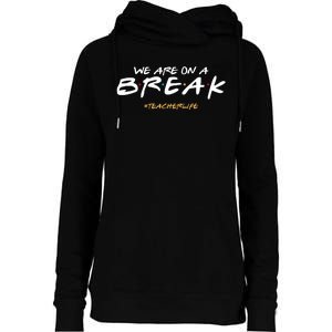 We Are On A Break Teacher Life Womens Funnel Neck Pullover Hood