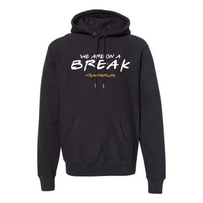 We Are On A Break Teacher Life Premium Hoodie