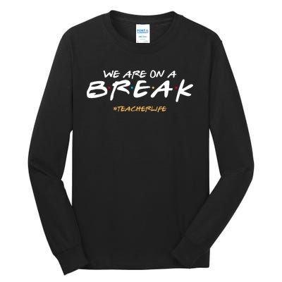 We Are On A Break Teacher Life Tall Long Sleeve T-Shirt