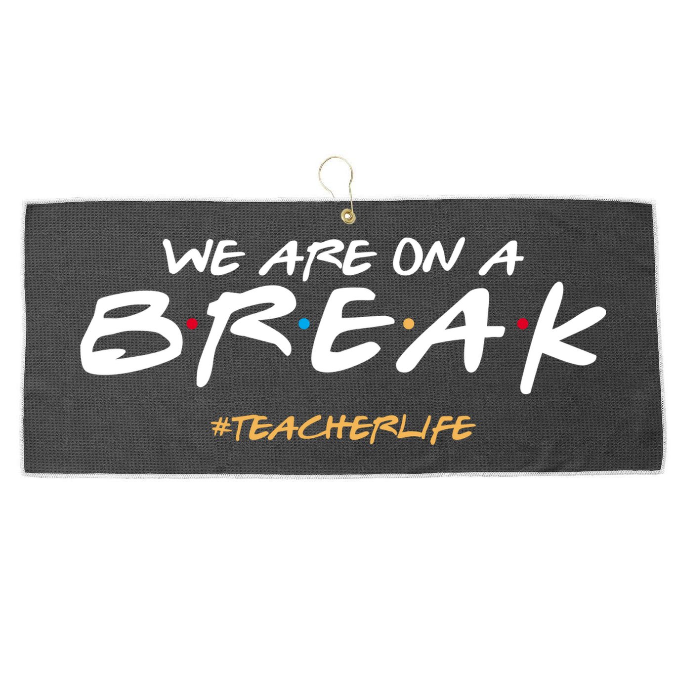 We Are On A Break Teacher Life Large Microfiber Waffle Golf Towel