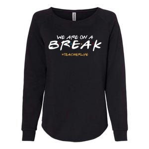 We Are On A Break Teacher Life Womens California Wash Sweatshirt