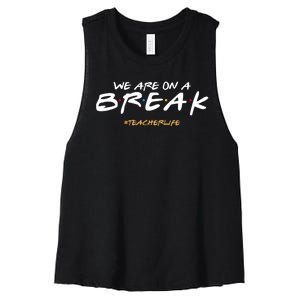 We Are On A Break Teacher Life Women's Racerback Cropped Tank