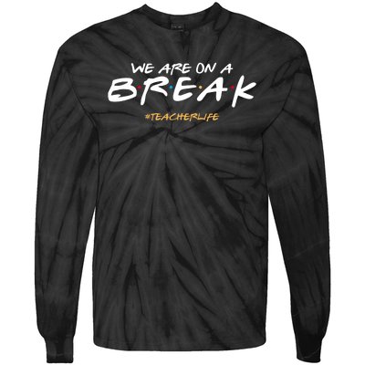 We Are On A Break Teacher Life Tie-Dye Long Sleeve Shirt