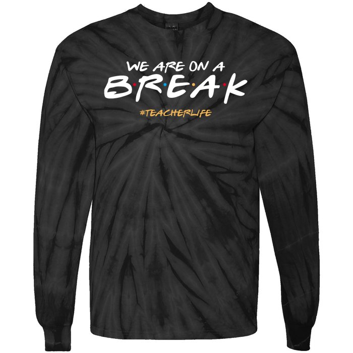 We Are On A Break Teacher Life Tie-Dye Long Sleeve Shirt