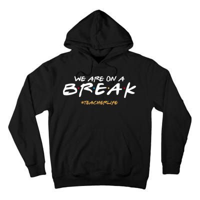 We Are On A Break Teacher Life Tall Hoodie