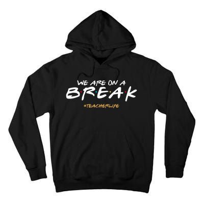 We Are On A Break Teacher Life Tall Hoodie