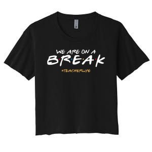 We Are On A Break Teacher Life Women's Crop Top Tee