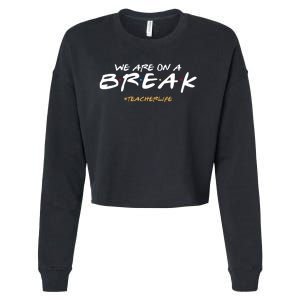 We Are On A Break Teacher Life Cropped Pullover Crew