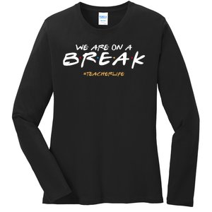 We Are On A Break Teacher Life Ladies Long Sleeve Shirt