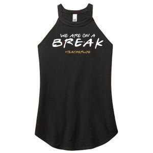 We Are On A Break Teacher Life Women's Perfect Tri Rocker Tank