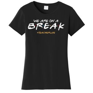 We Are On A Break Teacher Life Women's T-Shirt