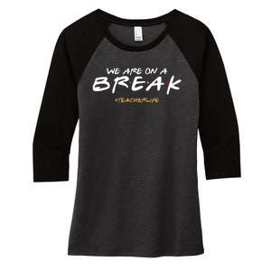 We Are On A Break Teacher Life Women's Tri-Blend 3/4-Sleeve Raglan Shirt