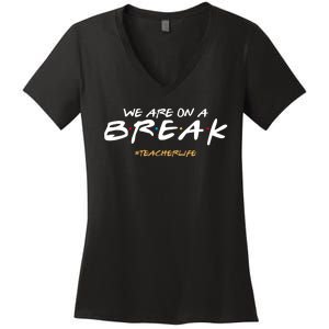 We Are On A Break Teacher Life Women's V-Neck T-Shirt