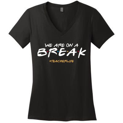 We Are On A Break Teacher Life Women's V-Neck T-Shirt