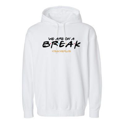 We Are On A Break Teacher Life Garment-Dyed Fleece Hoodie