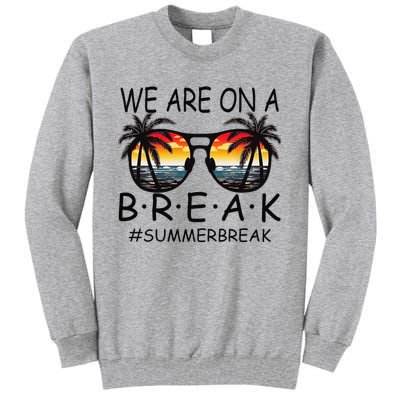 We Are On A Break Teacher Glasses Summer Break Hello Summer Tall Sweatshirt