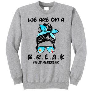 We Are On A Break Teacher Summer Break Hello Summer Teacher Tall Sweatshirt