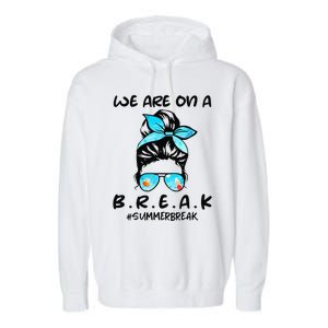 We Are On A Break Teacher Summer Break Hello Summer Teacher Garment-Dyed Fleece Hoodie