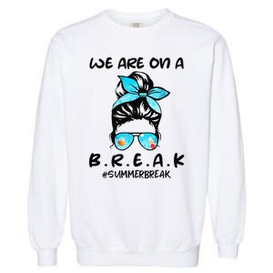 We Are On A Break Teacher Summer Break Hello Summer Teacher Garment-Dyed Sweatshirt