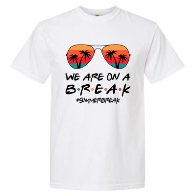 We Are On A Break Hello Summer Vibes Last Day Of School Garment-Dyed Heavyweight T-Shirt