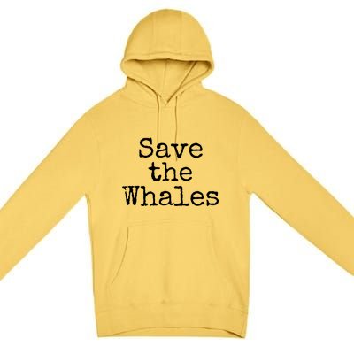 Whale Animal Ocean Conservation Quote Gift Save The Whales Cute Gift Premium Pullover Hoodie