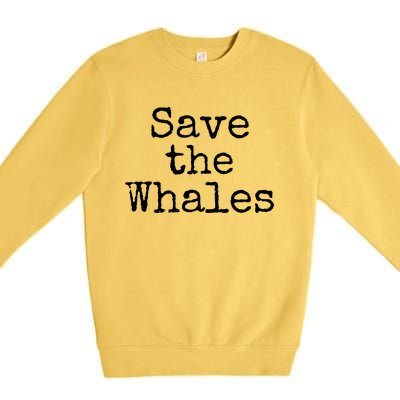 Whale Animal Ocean Conservation Quote Gift Save The Whales Cute Gift Premium Crewneck Sweatshirt