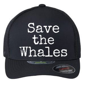 Whale Animal Ocean Conservation Quote Gift Save The Whales Cute Gift Flexfit Unipanel Trucker Cap