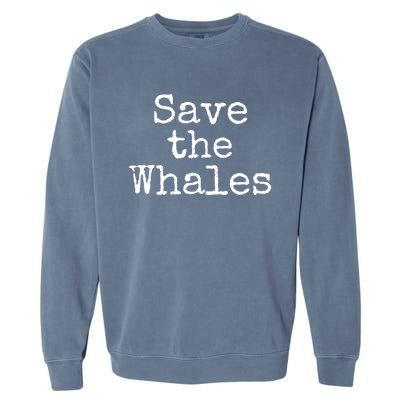 Whale Animal Ocean Conservation Quote Gift Save The Whales Cute Gift Garment-Dyed Sweatshirt