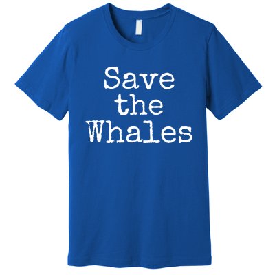 Whale Animal Ocean Conservation Quote Gift Save The Whales Cute Gift Premium T-Shirt