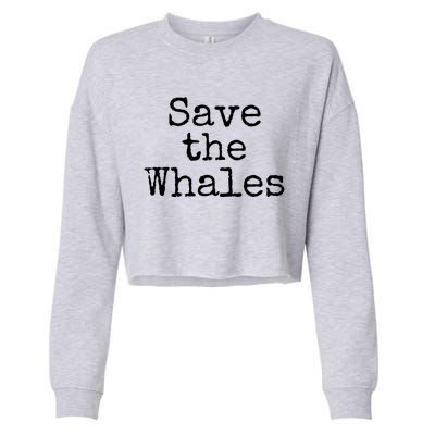 Whale Animal Ocean Conservation Quote Gift Save The Whales Cute Gift Cropped Pullover Crew