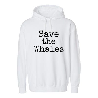 Whale Animal Ocean Conservation Quote Gift Save The Whales Cute Gift Garment-Dyed Fleece Hoodie