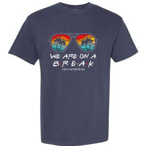 We Are On A Break Teacher Glasses Summer Break Hello Summer Garment-Dyed Heavyweight T-Shirt