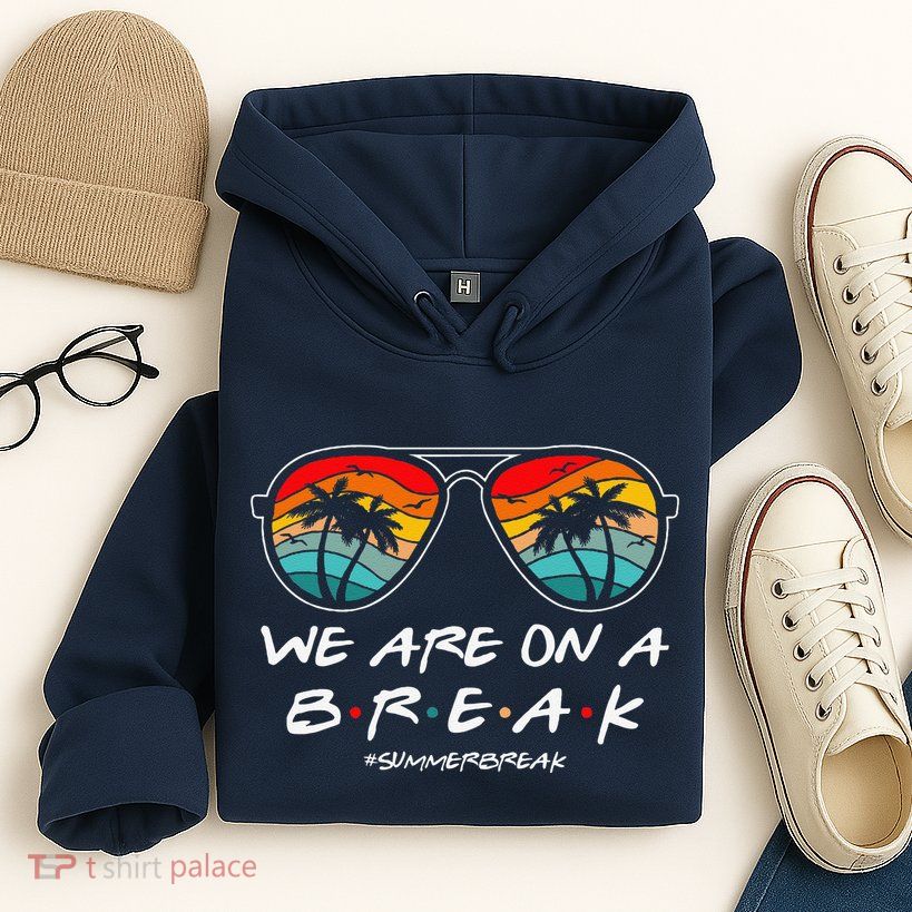 We Are On A Break Teacher Glasses Summer Break Hello Summer Hoodie