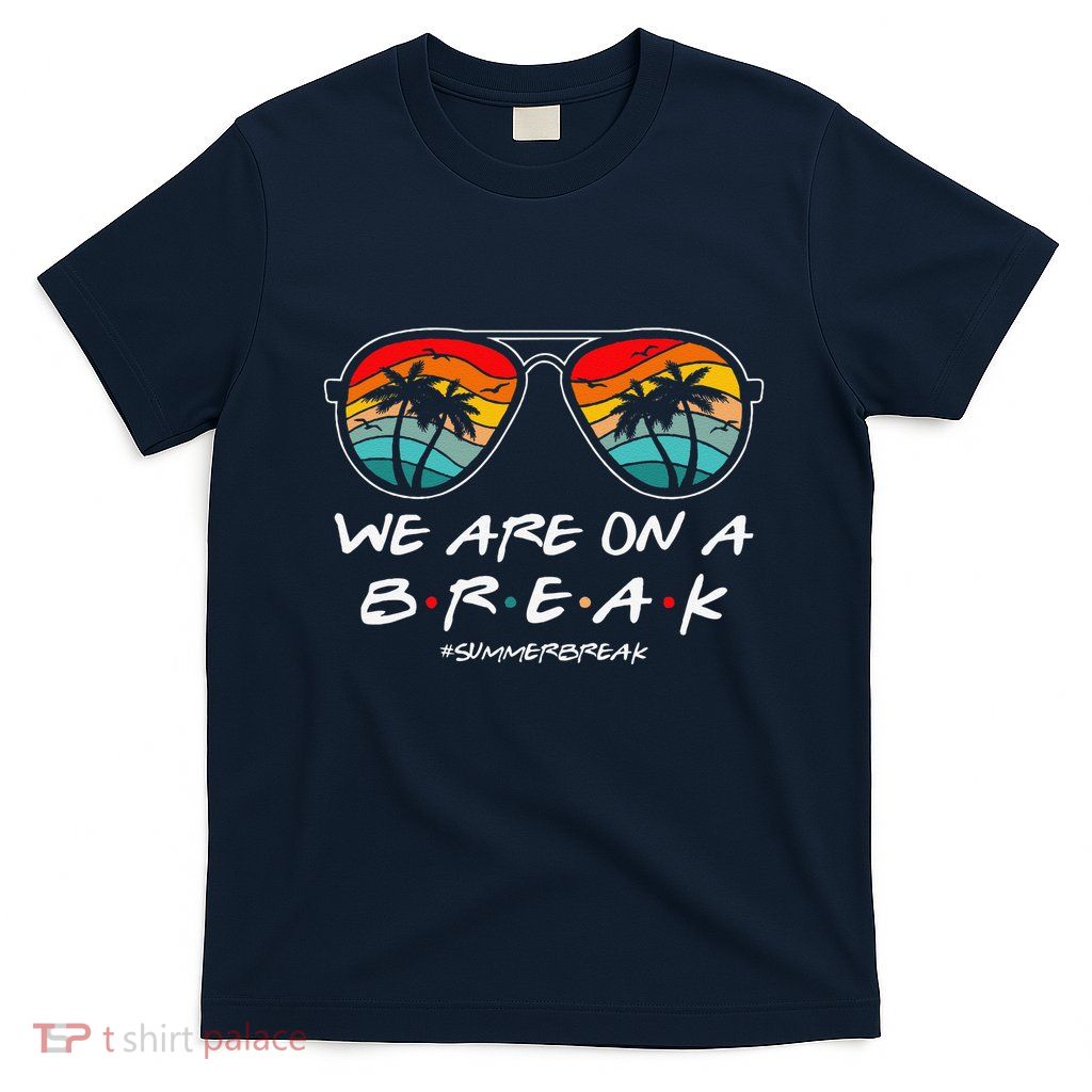 We Are On A Break Teacher Glasses Summer Break Hello Summer T-Shirt
