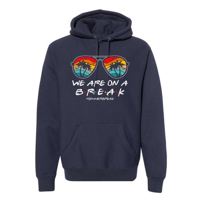 We Are On A Break Teacher Glasses Summer Break Hello Summer Premium Hoodie