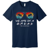 We Are On A Break Teacher Glasses Summer Break Hello Summer Premium T-Shirt