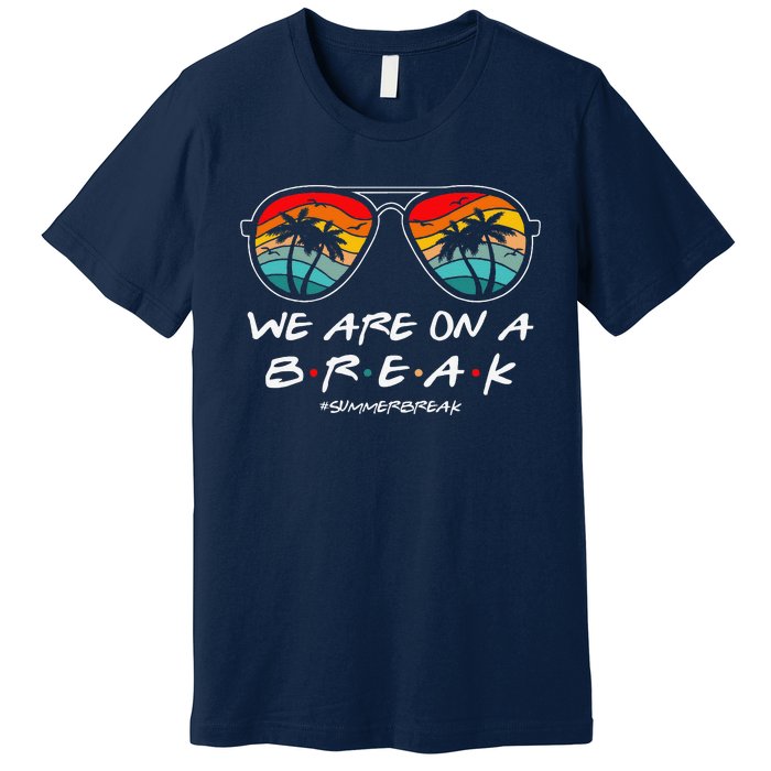 We Are On A Break Teacher Glasses Summer Break Hello Summer Premium T-Shirt