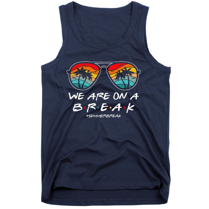 We Are On A Break Teacher Glasses Summer Break Hello Summer Tank Top