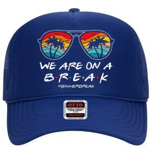 We Are On A Break Teacher Glasses Summer Break Hello Summer High Crown Mesh Back Trucker Hat