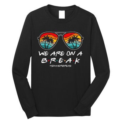 We Are On A Break Teacher Glasses Summer Break Hello Summer Long Sleeve Shirt