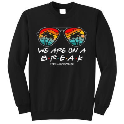 We Are On A Break Teacher Glasses Summer Break Hello Summer Tall Sweatshirt