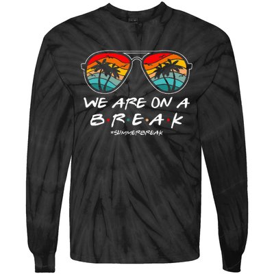 We Are On A Break Teacher Glasses Summer Break Hello Summer Tie-Dye Long Sleeve Shirt