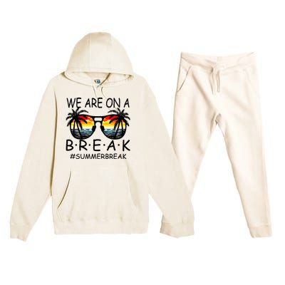 We Are On A Break Teacher Glasses Summer Break Hello Summer Premium Hooded Sweatsuit Set