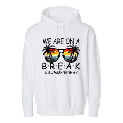 We Are On A Break Teacher Glasses Summer Break Hello Summer Garment-Dyed Fleece Hoodie