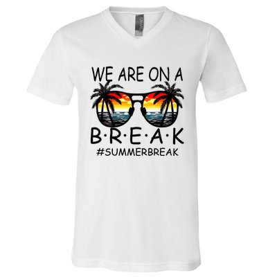 We Are On A Break Teacher Glasses Summer Break Hello Summer V-Neck T-Shirt